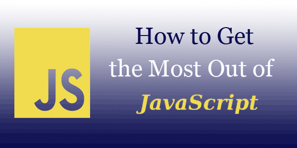 Graphic stating How To Get The Most Out of JavaScript